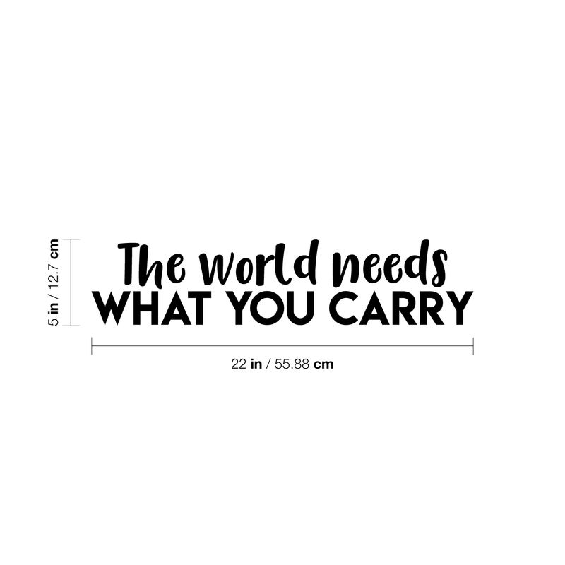 Vinyl Wall Art Decal - The World Needs What You Carry - 5" x 22" - Modern Inspirational Positive Quote Sticker For Home Office Bedroom Kids Room Classroom School Coffee Shop Decor Black 5" x 22" 3
