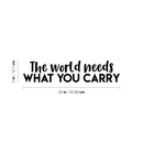 Vinyl Wall Art Decal - The World Needs What You Carry - Modern Inspirational Positive Quote Sticker For Home Office Bedroom Kids Room Classroom School Coffee Shop Decor   3