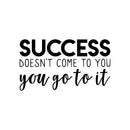Vinyl Wall Art Decal - Success Doesn't Come To You You Go To It - 22. Motivational Home Bedroom Apartment Work Workplace Decor - Indoor Outdoor Living Room Office Quotes   2