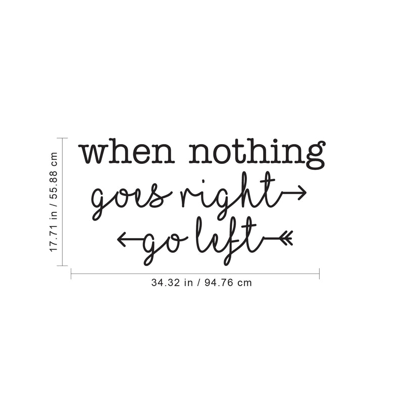 Vinyl Wall Art Decal - When Nothing Goes Right Go Left - - Trendy Optimistic Cute Quote Sticker For Bedroom Kids Room Playroom Living Room Gym Fitness Office Coffee Shop Decor