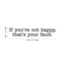 Vinyl Wall Art Decal - If You're Not Happy That's Your Fault - Inspirational Workplace Bedroom Apartment Decor Decals - Modern Indoor Outdoor Home Living Room Office Quotes