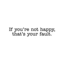 Vinyl Wall Art Decal - If You're Not Happy That's Your Fault - Inspirational Workplace Bedroom Apartment Decor Decals - Modern Indoor Outdoor Home Living Room Office Quotes   3