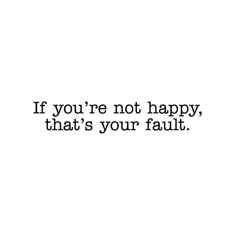 Vinyl Wall Art Decal - If You're Not Happy That's Your Fault - Inspirational Workplace Bedroom Apartment Decor Decals - Modern Indoor Outdoor Home Living Room Office Quotes   3