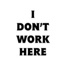 Vinyl Wall Art Decal - I Don't Work Here - Modern Inspirational Funny Quote Sticker For Home Bedroom Work Office Living Room Workplace Store Decor