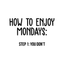 Vinyl Wall Art Decal - How To Enjoy Mondays: You Don't - Modern Funny Sticker Quote For Home Bedroom Living Room Work Office Coffee Shop Decor   4