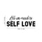 Vinyl Wall Art Decal - All We Need Is Self Love - Trendy Self Esteem Good Vibes Quote Sticker For Home Bedroom Closet Kids Room Playroom Living Room Office School Coffee Shop Decor