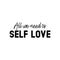Vinyl Wall Art Decal - All We Need Is Self Love - Trendy Self Esteem Good Vibes Quote Sticker For Home Bedroom Closet Kids Room Playroom Living Room Office School Coffee Shop Decor   4