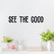 Vinyl Wall Art Decal - See The Good - Inspirational Modern Life Quote For Home Bedroom Workplace Decor - Positive Trendy Indoor Living Room Apartment Playroom Office Quotes   3