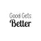 Vinyl Wall Art Decal - Good Gets Better - Trendy Motivational Fun Positive Vibes Quote Sticker For Living Room Playroom School Classroom Office Coffee Shop Decor   2