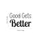 Vinyl Wall Art Decal - Good Gets Better - Trendy Motivational Fun Positive Vibes Quote Sticker For Living Room Playroom School Classroom Office Coffee Shop Decor   3
