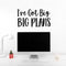 Vinyl Wall Art Decal - I've Got Big Big Plans - 13. Trendy Motivational Positive Hard Work Quote Sticker For Living Room School Classroom Office Store Coffee Shop Decor