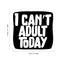 Vinyl Wall Art Decal - I Can't Adult Today - Modern Funny Adult Joke Quote Sticker For Home Office Bed Bedroom Couch Living Room Apartment Coffee Shop Decor
