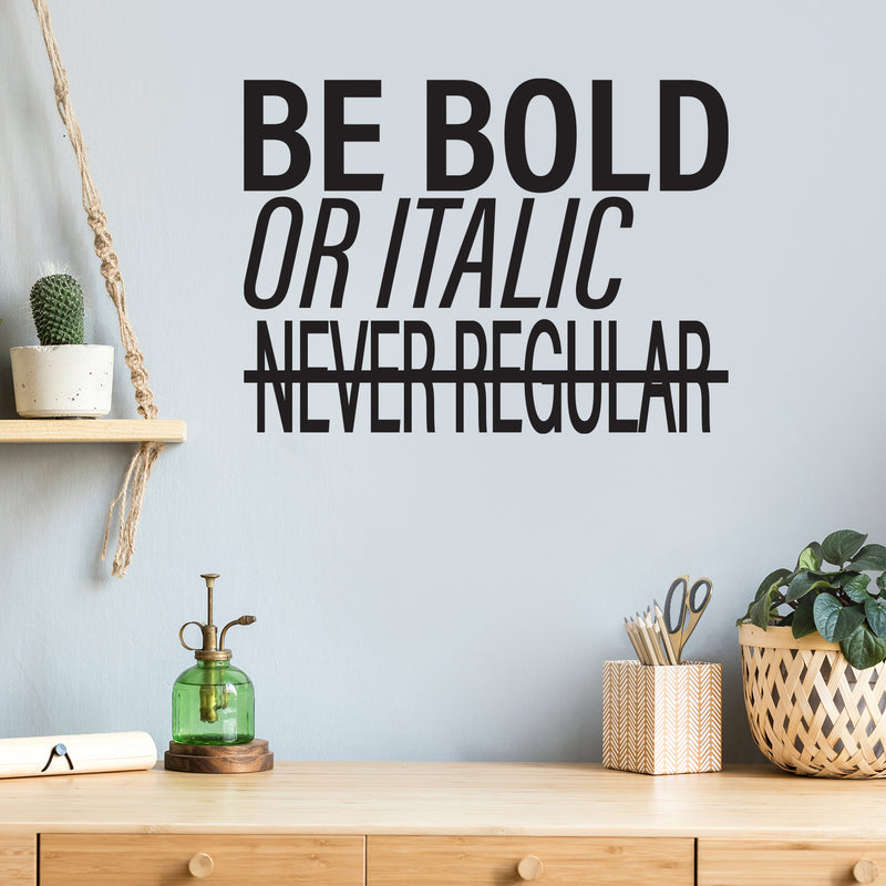 Vinyl Wall Art Decal - Be Bold Or Italic Never Regular - Modern Inspiring Funny Lovely Quote Sticker For Home Study Room School Classroom Office Coffee Shop Decor   4