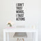 Vinyl Wall Art Decal - I Don't Trust Words I Trust Actions - Optimistic Lovely Inspiring Quote Sticker For Bedroom Closet Living Room Playroom Coffee Shop School Decor   2
